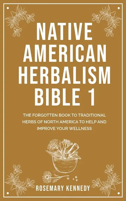 Native American Herbalism Bible 1: The Forgotten Book to Traditional Herbs of North America to Help and Improve Your Wellness - Hardcover Books by splitShops