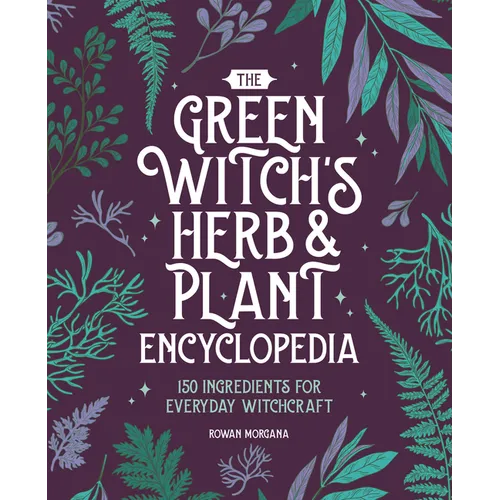 The Green Witch's Herb and Plant Encyclopedia: 150 Ingredients for Everyday Witchcraft - Hardcover Books by splitShops