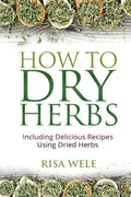 How to Dry Herbs: Including Delicious Recipes Using Dried Herbs - Paperback Books by splitShops